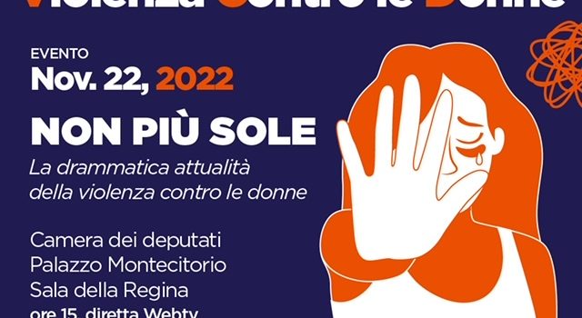 Camera dei Deputati: NON PIU’ SOLE – La drammatica attualità della violenza contro le donne” | ore 15.00 | Sala della Regina, Montecitorio | ROMA