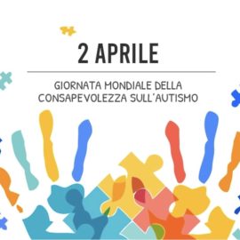 2 APRILE, GIORNATA MONDIALE DELLA CONSAPEVOLEZZA SULL’AUTISMO