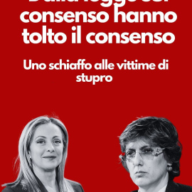 VIOLENZA SESSUALE: “Dalla legge sul ‘consenso’ la destra toglie il ‘consenso. Un’offesa alle donne e alle vittime”